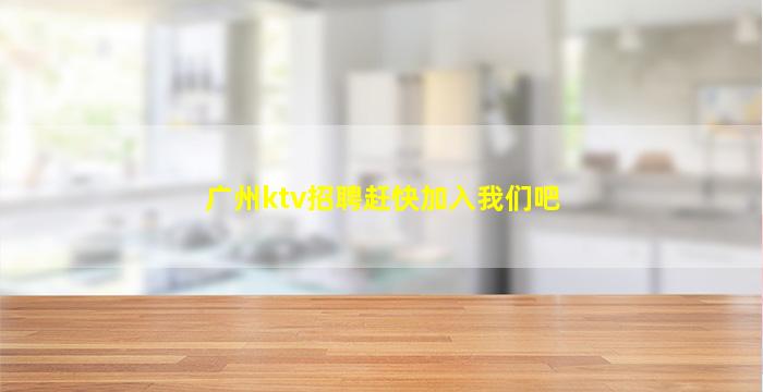 广州ktv招聘赶快加入我们吧